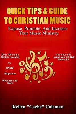 Quick Tips & Guide To Christian Music: Expose, Promote, & Increase Your Music Ministry by Coleman, Kellen M.