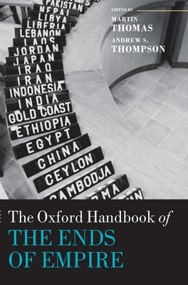 The Oxford Handbook of the Ends of Empire by Thomas, Martin