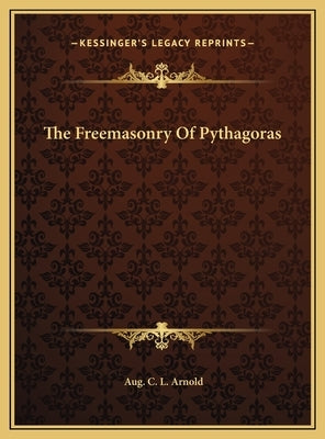 The Freemasonry of Pythagoras by Arnold, Aug C. L.