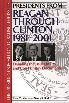 Presidents from Reagan through Clinton, 1981-2001: Debating the Issues in Pro and Con Primary Documents by Crothers, Lane