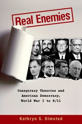 Real Enemies: Conspiracy Theories and American Democracy, World War I to 9/11 by Olmsted, Kathryn S.