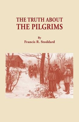 The Truth about the Pilgrims by Stoddard, Francis Russell, Jr.