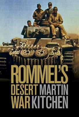 Rommel's Desert War: Waging World War II in North Africa, 1941-1943 by Kitchen, Martin
