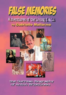 False Memories: Adventures of the Living Dali: the Surreal Biography of Anton Brzezinski by Mallarméeacute, Gabrielle