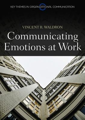 Communicating Emotion at Work by Waldron, Vincent R.