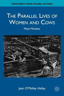 The Parallel Lives of Women and Cows: Meat Markets by Halley, J.