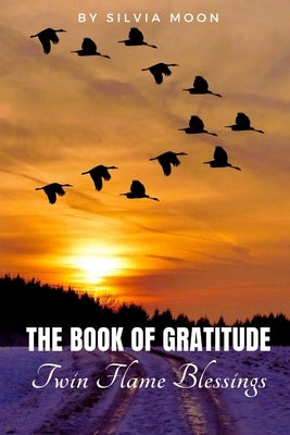 The Twin Flame Book of Gratitude: Blessings of Twin Flame Love by Moon, Silvia