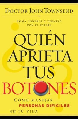 ¿Quién Aprieta Tus Botones?: Cómo Manejar La Gente Difícil En Tu Vida by Townsend, John