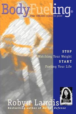 Bodyfueling: Stop Watching Your Weight Start Fueling Your Life by Landis, Robyn