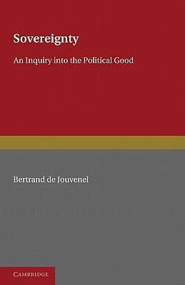 Sovereignty: An Inquiry Into the Political Good by Jouvenel, Bertrand De