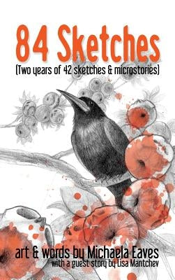 84 Sketches: Two Years of 42 Sketches & Microstories by Eaves, Michaela V.