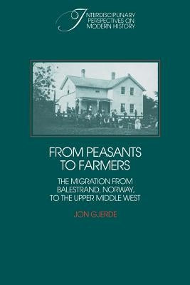 From Peasants to Farmers: The Migration from Balestrand, Norway, to the Upper Middle West by Gjerde, Jon