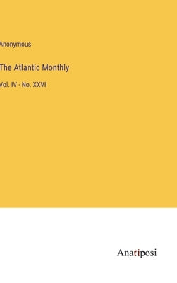 The Atlantic Monthly: Vol. IV - No. XXVI by Anonymous