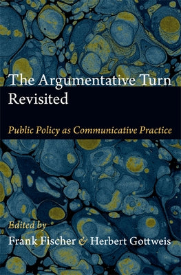 The Argumentative Turn Revisited: Public Policy as Communicative Practice by Fischer, Frank