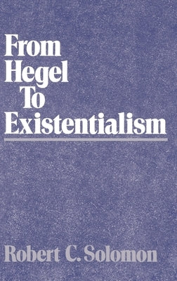 From Hegel to Existentialism by Solomon, Robert C.