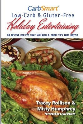 CarbSmart Low-Carb & Gluten-Free Holiday Entertaining: 90 Festive Recipes That Nourish & Party Tips That Dazzle by Humphrey, Misty