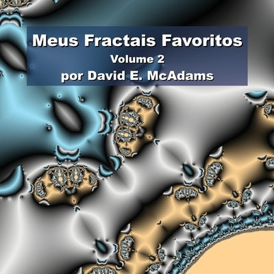 Meus Fractais Favoritos: Volume 2 by McAdams, David E.