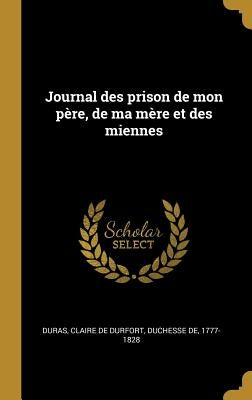 Journal des prison de mon père, de ma mère et des miennes by Duras, Claire De Durfort Duchesse De