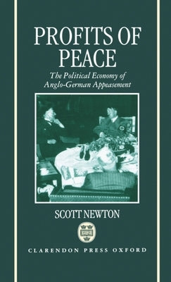 Profits of Peace 'The Political Economy of Anglo-German Appeasement' by Newton, Scott
