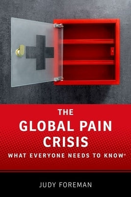 The Global Pain Crisis: What Everyone Needs to Know(r) by Foreman, Judy