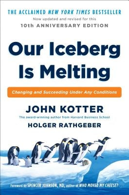 Our Iceberg Is Melting: Changing and Succeeding Under Any Conditions by Kotter, John