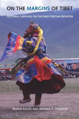 On the Margins of Tibet: Cultural Survival on the Sino-Tibetan Frontier by Kolas, Ashild