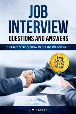Job Interview Questions and Answers: The Exact Guide on How to Get Any Job You Want by Barret, Jim K.