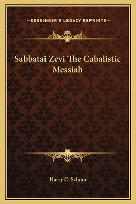 Sabbatai Zevi the Cabalistic Messiah by Schnur, Harry C.