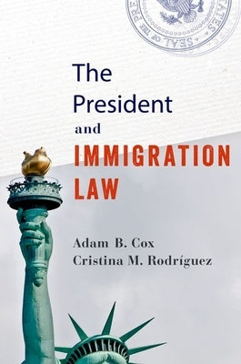 The President and Immigration Law by Cox, Adam B.