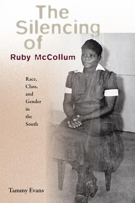 The Silencing of Ruby McCollum: Race, Class, and Gender in the South by Evans, Tammy D.