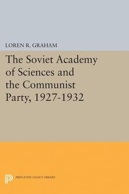 The Soviet Academy of Sciences and the Communist Party, 1927-1932 by Graham, Loren R.