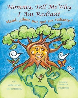 Mommy, Tell Me Why I Am Radiant: Mami, ¿dime por qué soy radiante? by Gonzalez, Sandra