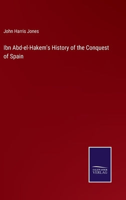 Ibn Abd-el-Hakem's History of the Conquest of Spain by Jones, John Harris