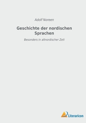 Geschichte der nordischen Sprachen: Besonders in altnordischer Zeit by Noreen, Adolf