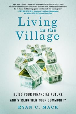 Living in the Village: Build Your Financial Future and Strengthen Your Community by Mack, Ryan C.