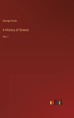A History of Greece: Vol. I by Grote, George