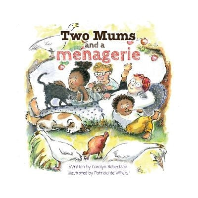 Two Mums and a menagerie: Many families are different, this one has Two Mums. by Robertson, Carolyn