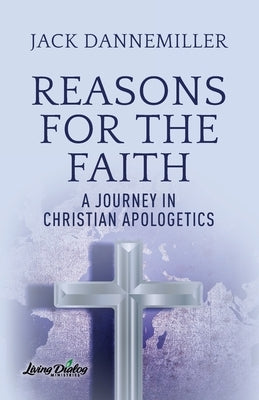 Reasons for the Faith: A Journey in Apologetics by Dannemiller, Jack