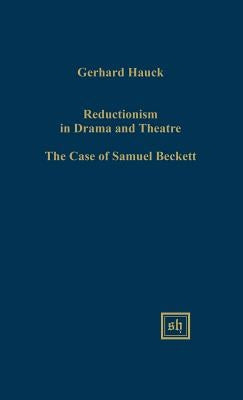 Reductionism in Drama and the Theater: The Case of Samuel Beckett by Hauck, Gerhard