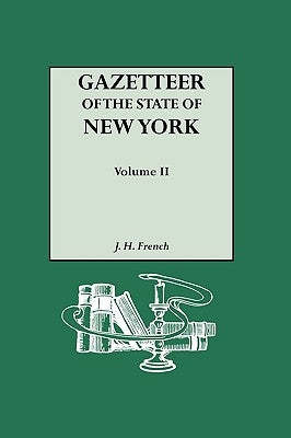 Gazetteer of the State of New York (1860). Reprinted with an Index of Names Compiled by Frank Place. In Two Volumes. Volume II by French, J. H.