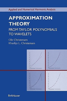Approximation Theory: From Taylor Polynomials to Wavelets by Christensen, Ole