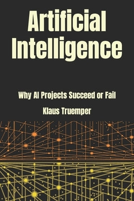 Artificial Intelligence: Why AI Projects Succeed Or Fail by Truemper, Klaus