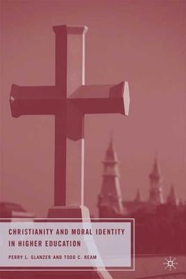 Christianity and Moral Identity in Higher Education by Glanzer, P.