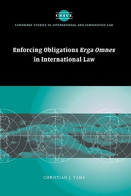 Enforcing Obligations Erga Omnes in International Law by Tams, Christian J.