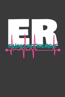 ER Enjoys Retirement: A Thoughtful Retirement Card Alternative for Emergency Room Doctors and Nurses by Press, Kaihko