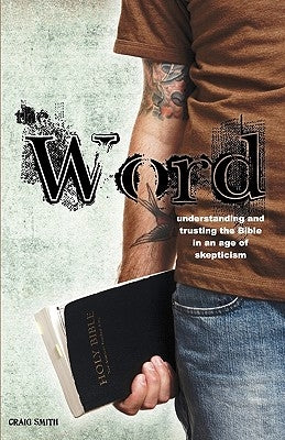 The Word: Understanding & Trusting the Bible in an Age of Skepticism by Smith, Craig