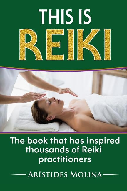 This is Reiki: The book that has inspired thousands of Reiki practitioners by Molina, Arístides