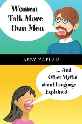 Women Talk More Than Men: ... and Other Myths about Language Explained by Kaplan, Abby