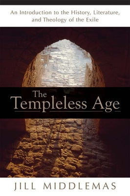 The Templeless Age: An Introduction to the History, Literature, and Theology of the Exile by Dechow, Jill Middlemas