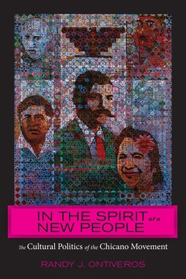 In the Spirit of a New People: The Cultural Politics of the Chicano Movement by Ontiveros, Randy J.